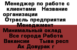 Менеджер по работе с клиентами › Название организации ­ Dimond Style › Отрасль предприятия ­ Менеджмент › Минимальный оклад ­ 1 - Все города Работа » Вакансии   . Тыва респ.,Ак-Довурак г.
